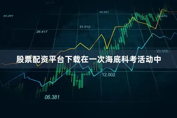 股票配资平台下载在一次海底科考活动中
