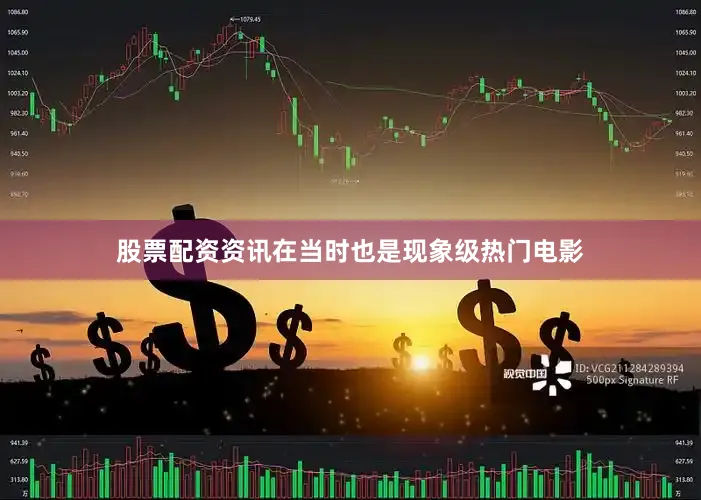股票配资资讯在当时也是现象级热门电影