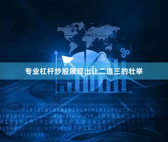 专业杠杆炒股展现出让二追三的壮举