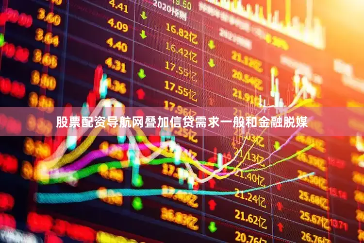 股票配资导航网叠加信贷需求一般和金融脱媒
