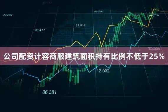 公司配资计容商服建筑面积持有比例不低于25%
