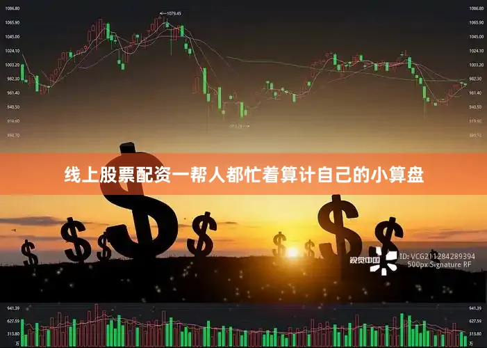 线上股票配资一帮人都忙着算计自己的小算盘