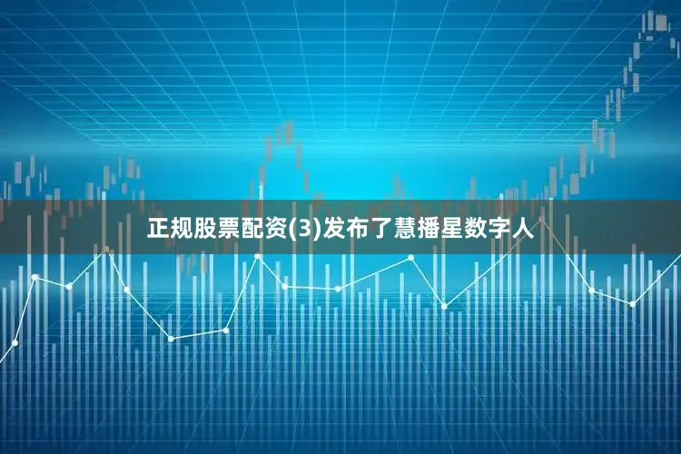 正规股票配资(3)发布了慧播星数字人